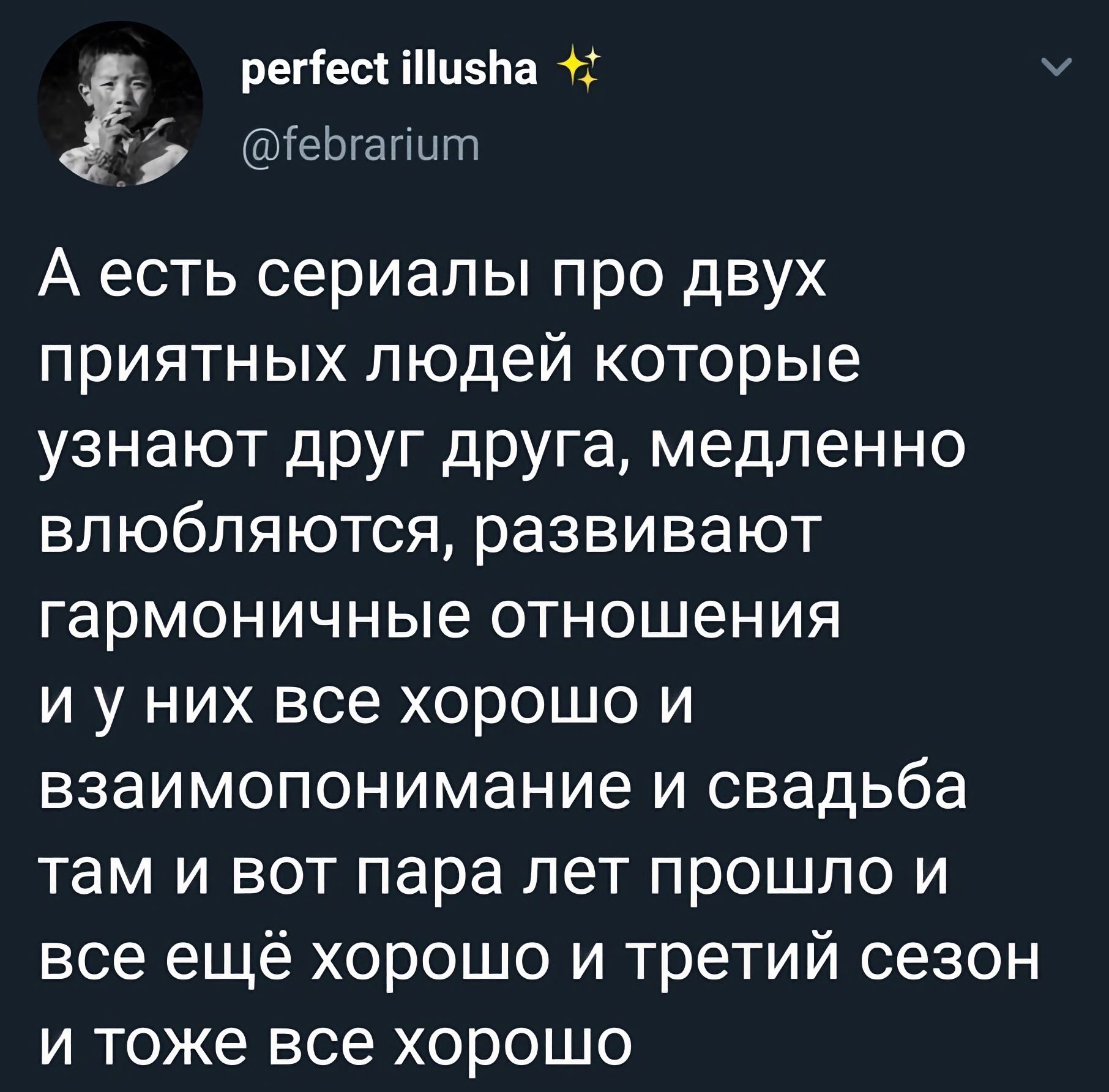 регіесііНи5Ьа і ГеЬгагшпт А есть сериалы про двух ПРИЯТНЫХ Людей которые узнают друг друга медленно влюбляются развивают гармоничные ОТНОШЕНИЯ И у НИХ Все ХОРОШО И взаимопонимание И свадьба Там И ВОТ Пара Лет Прошло И все ещё хорошо и третий сезон и тоже все хорошо