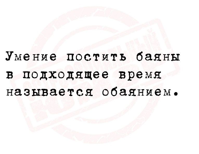 Умение постить баяны в подходящее время называется обаянием