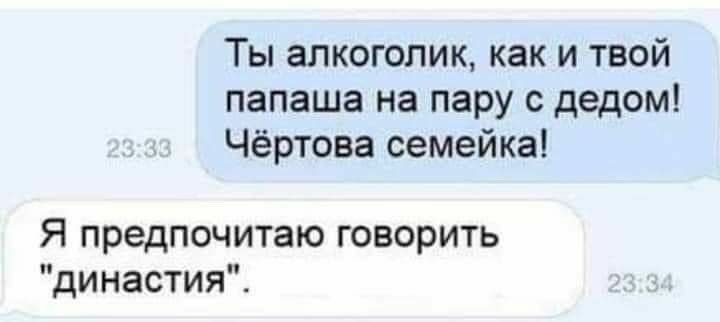 Ты алкоголик как и твой папаша на пару дедом Чёртова семейка Я предпочитаю говорить династияі