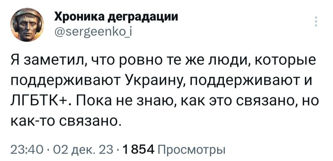 Хроника дегршции зегвеепиод Я заметил что ровно те же люди которые поддерживают Украину поддерживают и ЛГБТК Пока не знаю как это связано но как то связано 231410 02 дек 23 1 354 Просмтры
