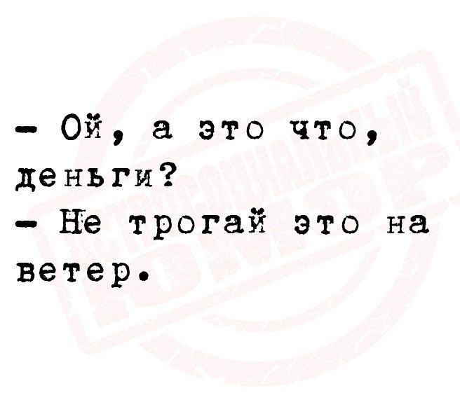 Ой а это что деньги не трогай это на ветер