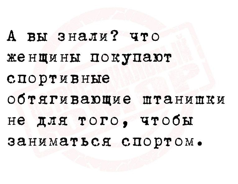 А вы знали что женщины покупают спортивные обтягивающие штанишки не для того чтобы заниматься спортом