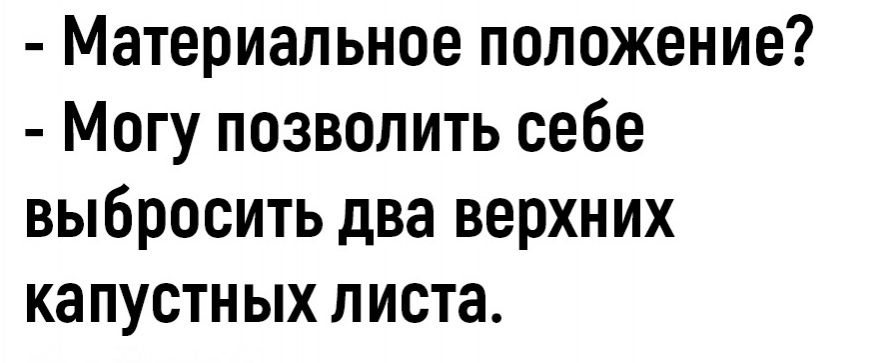 Материальное положение Могу позволить себе выбросить два верхних капустных листа