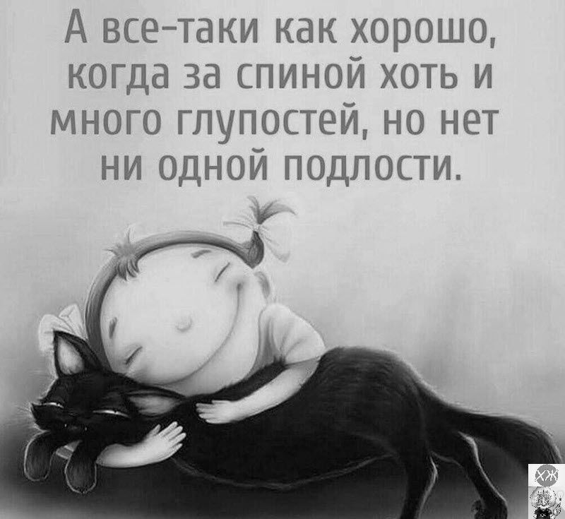 А всетаки как хорошо когда за спиной хоть и много глупостей но нет ни одной подлости К