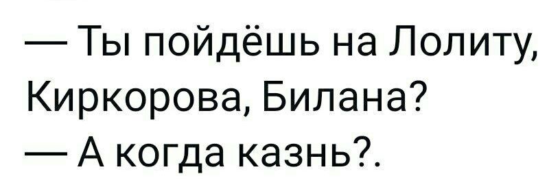 Ты пойдёшь на Лолиту Киркорова Билана А когда казнь