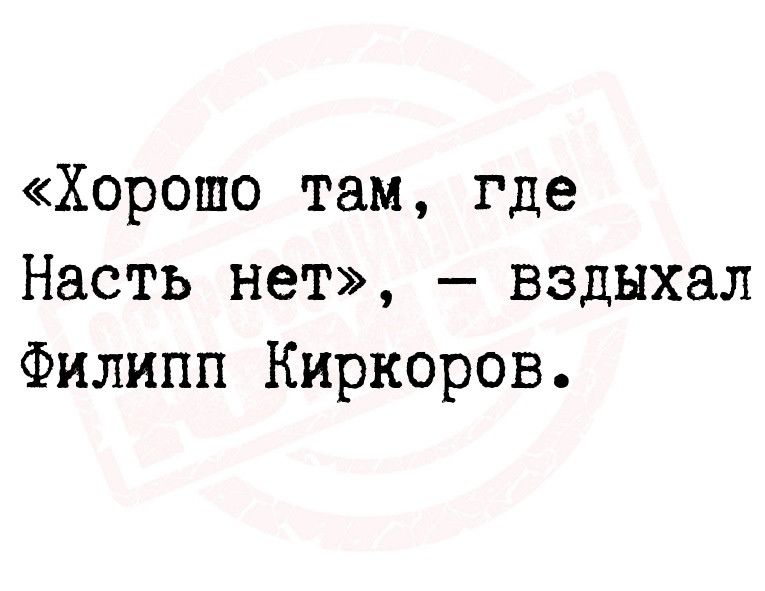 Хорошо там где Насть нет вздыхал Филипп Киркоров