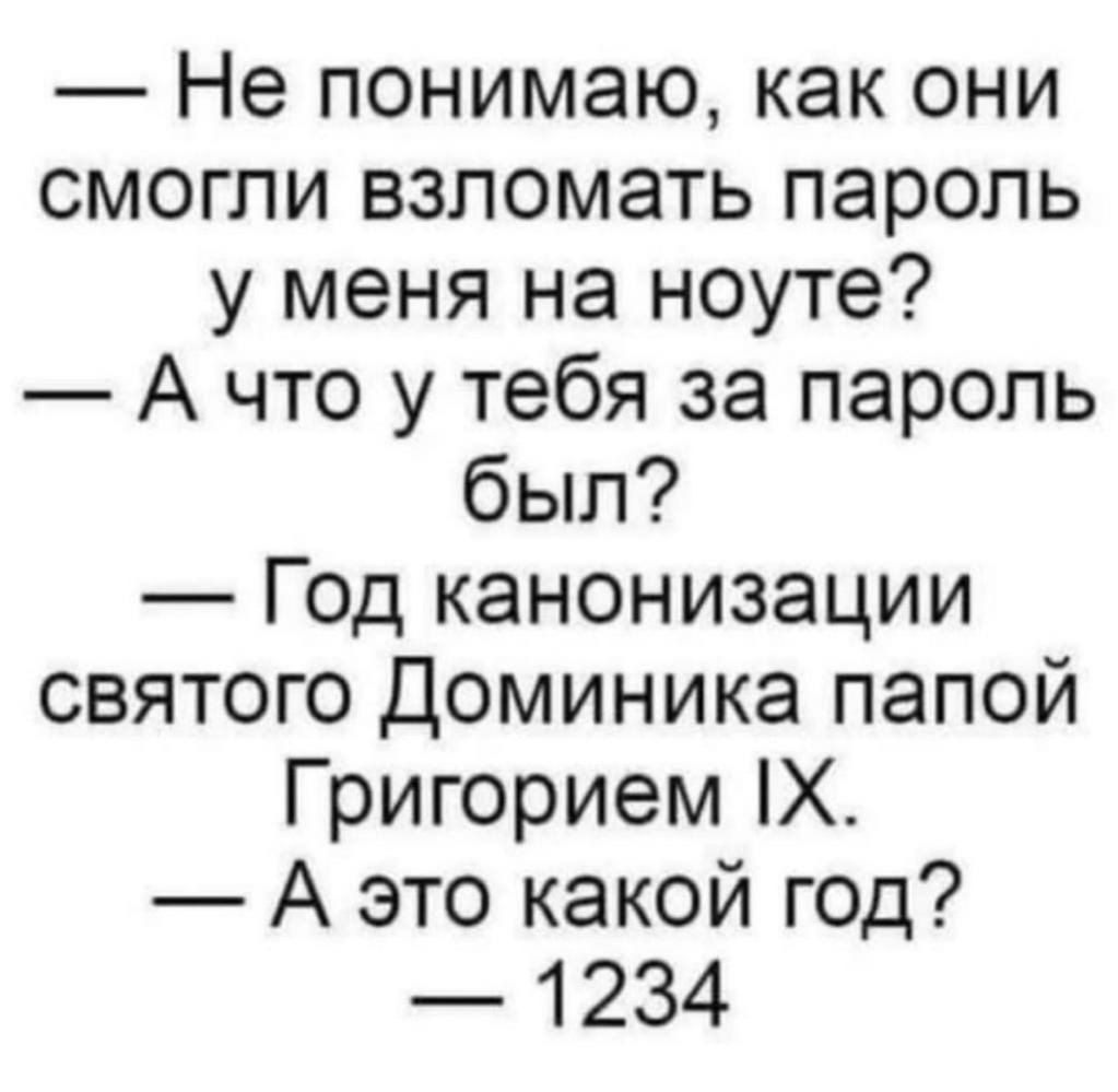 Не понимаю как они смогли взломать пароль у меня на ноуте А что у тебя за пароль был Год канонизации святого Доминика папой Григорием Х А это какой год 1234