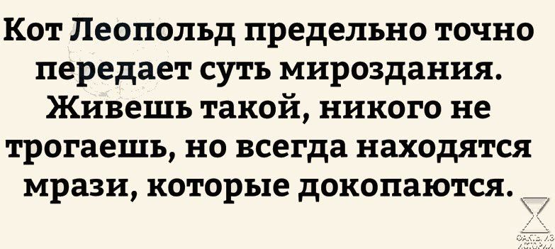 Кот Леопольд предельно точно передает суть мироздания Живешъ такой никого не трогаешь но всегда находятся мрази которые докопаются