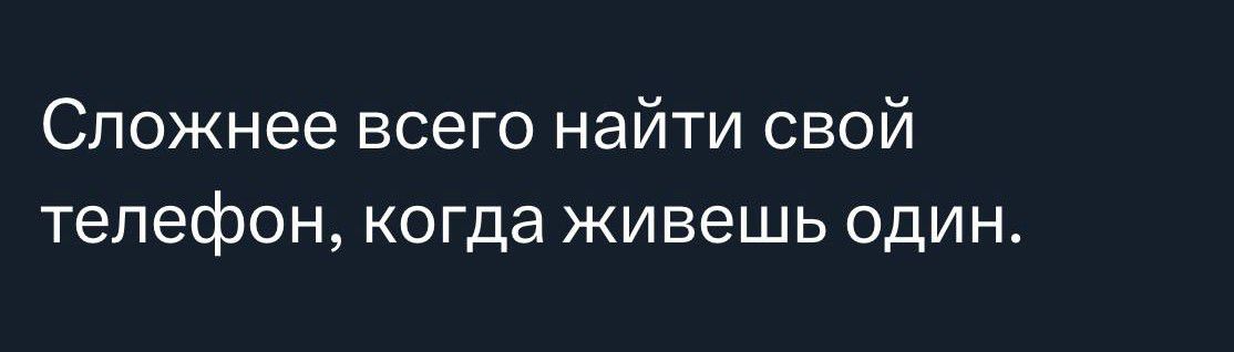 Сложнее всего найти свой телефон когда живешь один