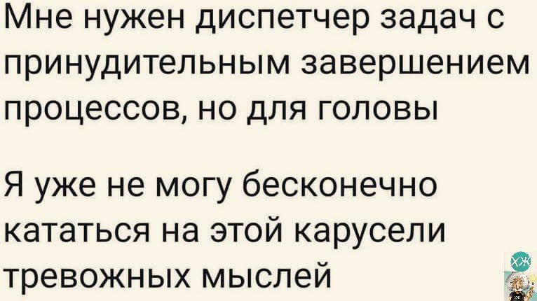 Мне нужен диспетчер задач с принудительным завершением процессов но для головы Я уже не могу бесконечно кататься на этой карусели тревожных мыслей Ё