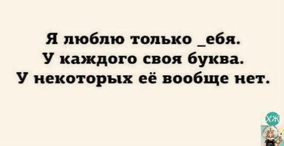 Я люблю только _ебя У каждого своя буква У некоторых её вообще нет Ъ