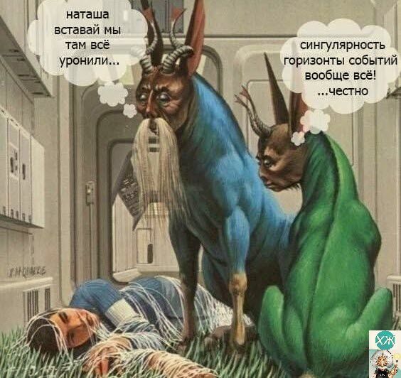 нааша вставай мы там все сингулярносгь уронили горизонт соеытий вообще все чесгно Т