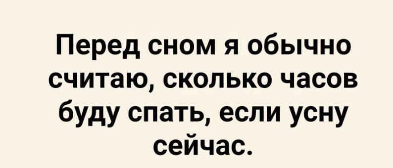Перед сном я обычно считаю сколько часов буду спать если усну сейчас 559