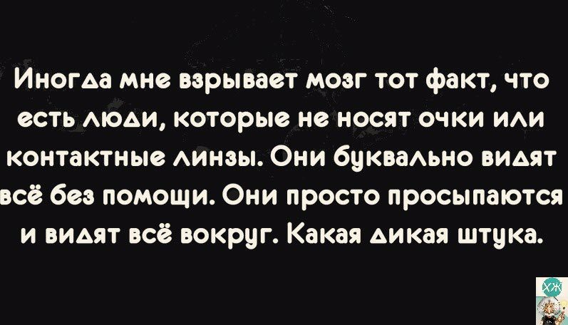 Иногда мне взрывает мозг тот факт что есть АЮАи которые и носят очки ии контактные Аииаы Оми бцкимио видят всё без помощи Они просто просыпаются и видят всё вокруг Какая дикая штука