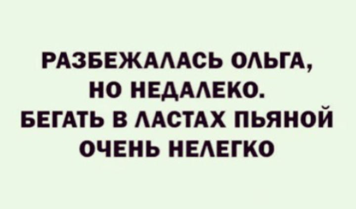 РАЗБЕЖАААСЬ ОАЬГА НО НЕАААЕКО БЕГАТЬ В ААСТАХ ПЬЯИОЙ ОЧЕНЬ НЕАЕГКО