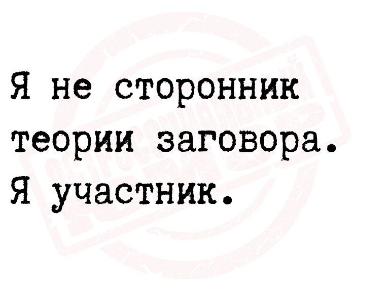 я не сторонник теории заговора Я участник