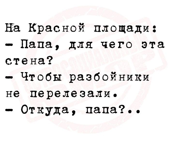 НЕ Красной площади Папа для чего эта стена Чтобы разбойники не передавали Откуда папа