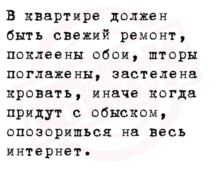 В квартире должен быть свежий ремонт поклеены обои шторы поглажены эастелена кровать иначе когда придут с обыском опозоришься на весь интернет