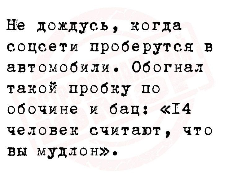 не дождусь когда соцсети проберутся 3 автомобили Обогнал такой пробку по обочине и бац 14 человек считают что вы мудлон