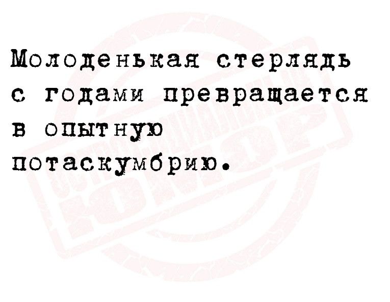 Молоденькая стерлядь с годами превращается в опытную потаскумбрию