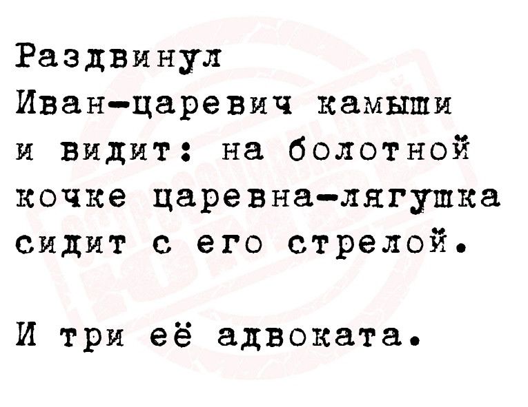 Раздвинул Иван царевич камыши и видит на болотной почке царевналягушка сидит с его стрелой И три её адвоката