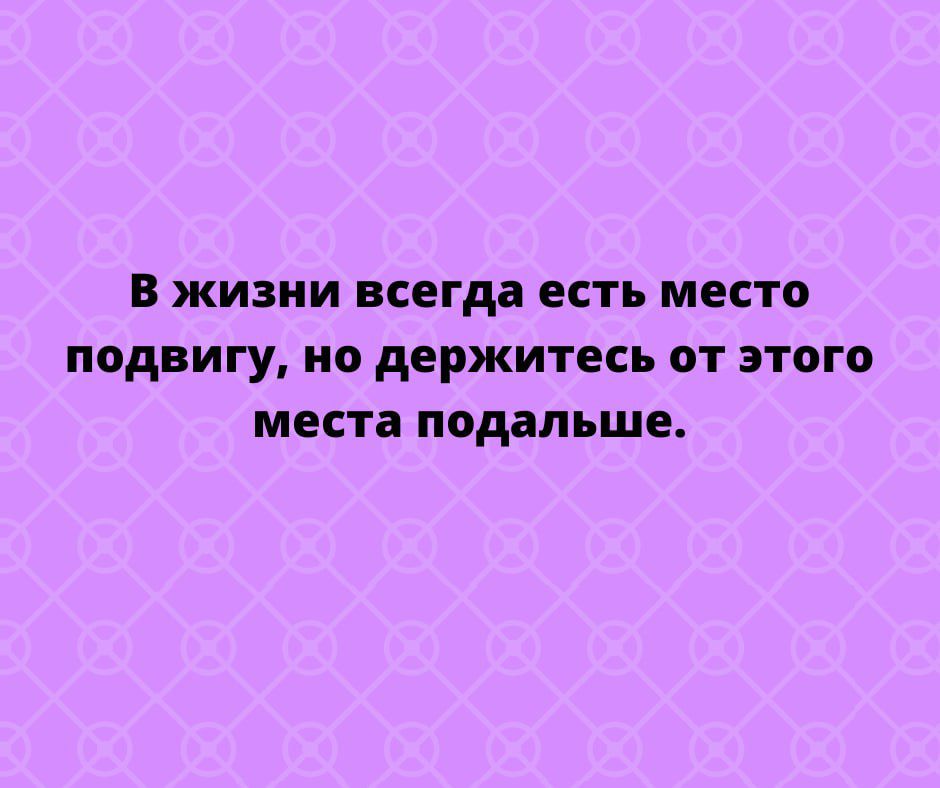 в жизни всегда есть место подвигу ио держитесь от этого места подальше