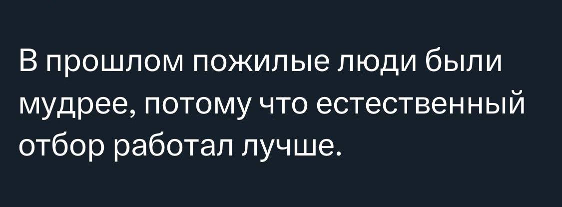 В прошлом пожилые люди были мудрее потому что естественный отбор работал лучше