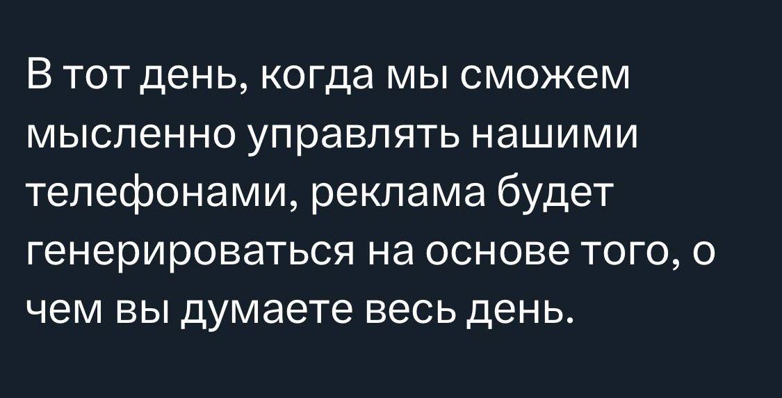 В тот день когда мы сможем мысленно управлять нашими телефонами реклама будет генерироваться на основе того о чем вы думаете весь день