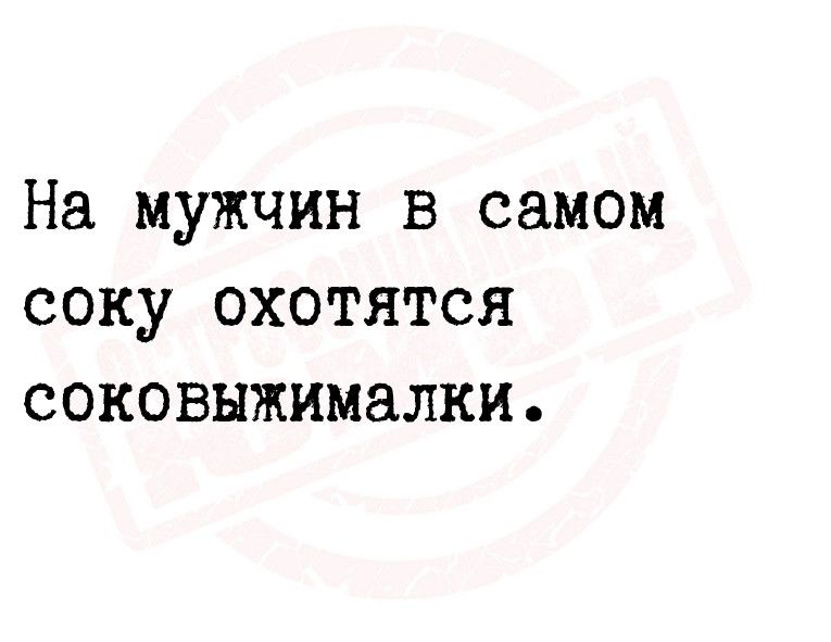 НЭ МУЖЧИН В самом соку ОХОТЯТСЯ СОКОВНЖИМЗЛКИ