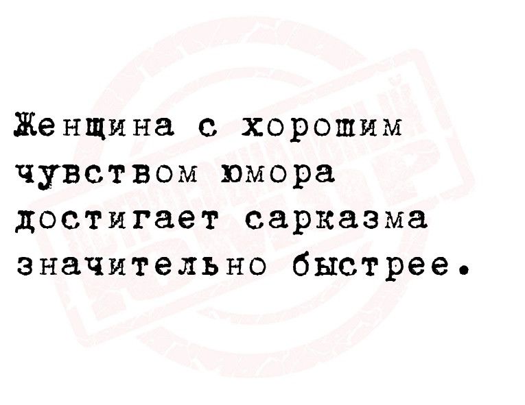 Женщина с хорошим чувством юмора достигает сарказма значительно быстрее