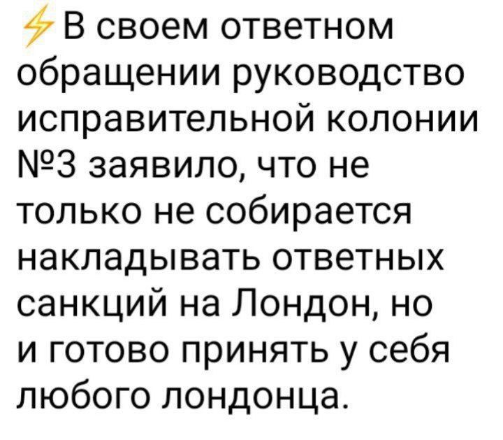 В своем ответном обращении руководство исправительной колонии 3 заявило что не только не собирается накладывать ответных санкций на Лондон но и готово принять у себя любого лондонца