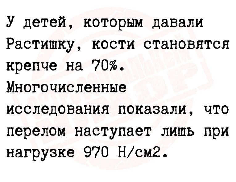 У детей которым давали Растишку кости становятся крепче на 70 Многочисленные исследования показали что перелом наступает лишь при нагрузке 970 Нсмг