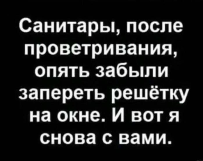 Санитары после проветривания опять забыли запереть решётку на окне И вот я снова с вами