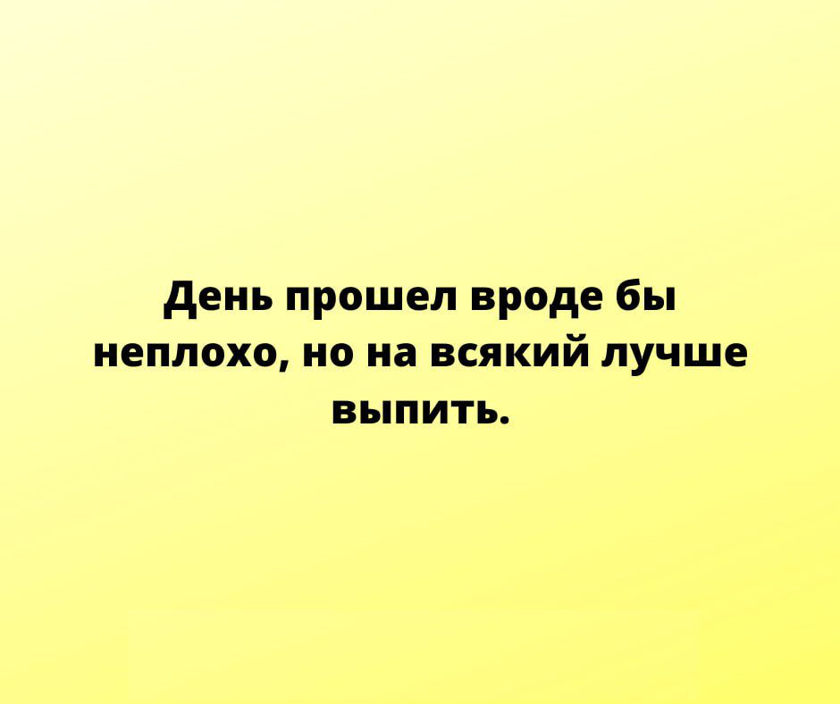 день прошел вроде бы неплохо на на всякий лучше выпить