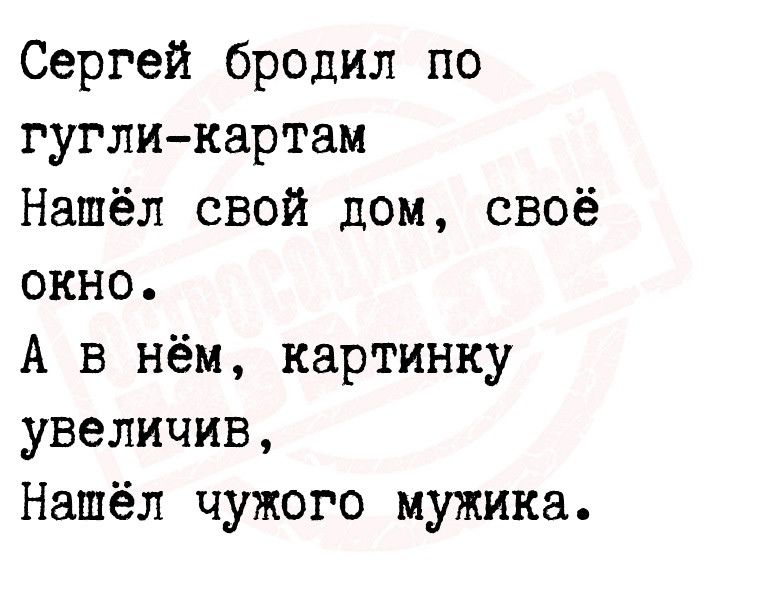 Сергей бродил по гугликартам Нашёл свой дом своё окно А в нём картинку увеличив Нашёл чужого мужика