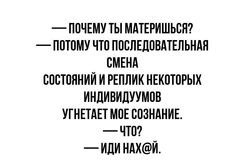 ПОЧЕМУ ТЫ МАТЕРИШЬСН ПОТОМУ ЧТО ПООЛЕДОВАТЕЛ ЬНАН СМЕНА СОСТОЯНИЙ И РЕПЛИК НЕКОТОРЫХ ИНДИВИЛУУМОВ УТНЕТАЕТ МОЕ СОЗНАНИЕ ЧТО ИДИ НАХЙ