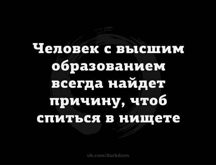 Человек с высшим образованием всегда найдет причину чтоб сниться нищете