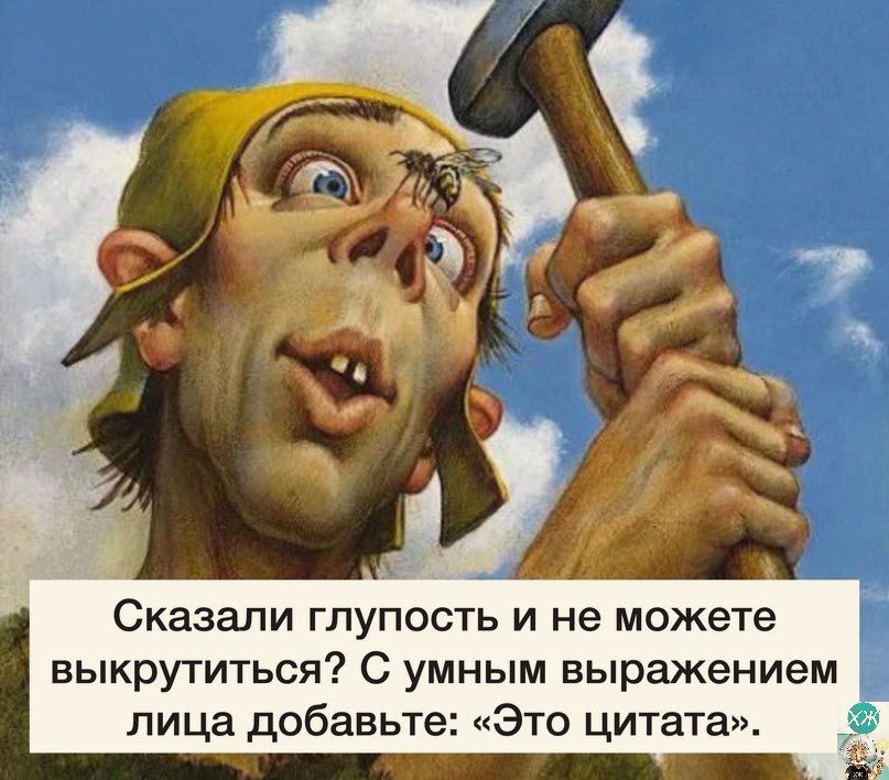 Сказали глупость и не можете выкрутиться С умным выражением лица добавьте Это цитата