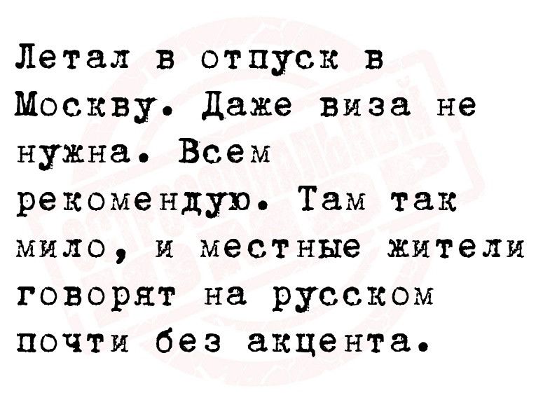 Летал в отпуск в Москву даже вяза не нужна Всем рекомендую Там так мило и местные жители говорят на русском почти без акцента