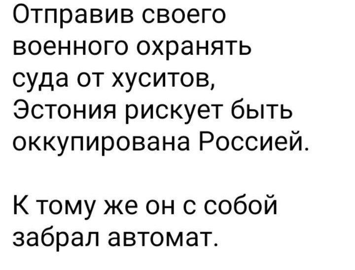 Отправив своего военного охранять суда от хуситов Эстония рискует быть оккупирована Россией К тому же он с собой забрал автомат