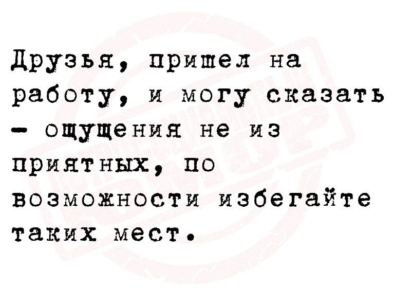 друзья пришел на работу и могу сказать ощущения не из приятных по ВОЗМОЖНОСТИ избегайте таких мест