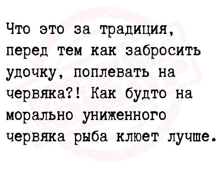 Что это за традиция перед тем как забросить удочку поплевать на червяка Как будто на морально униженного червяка рыба клюет лучше