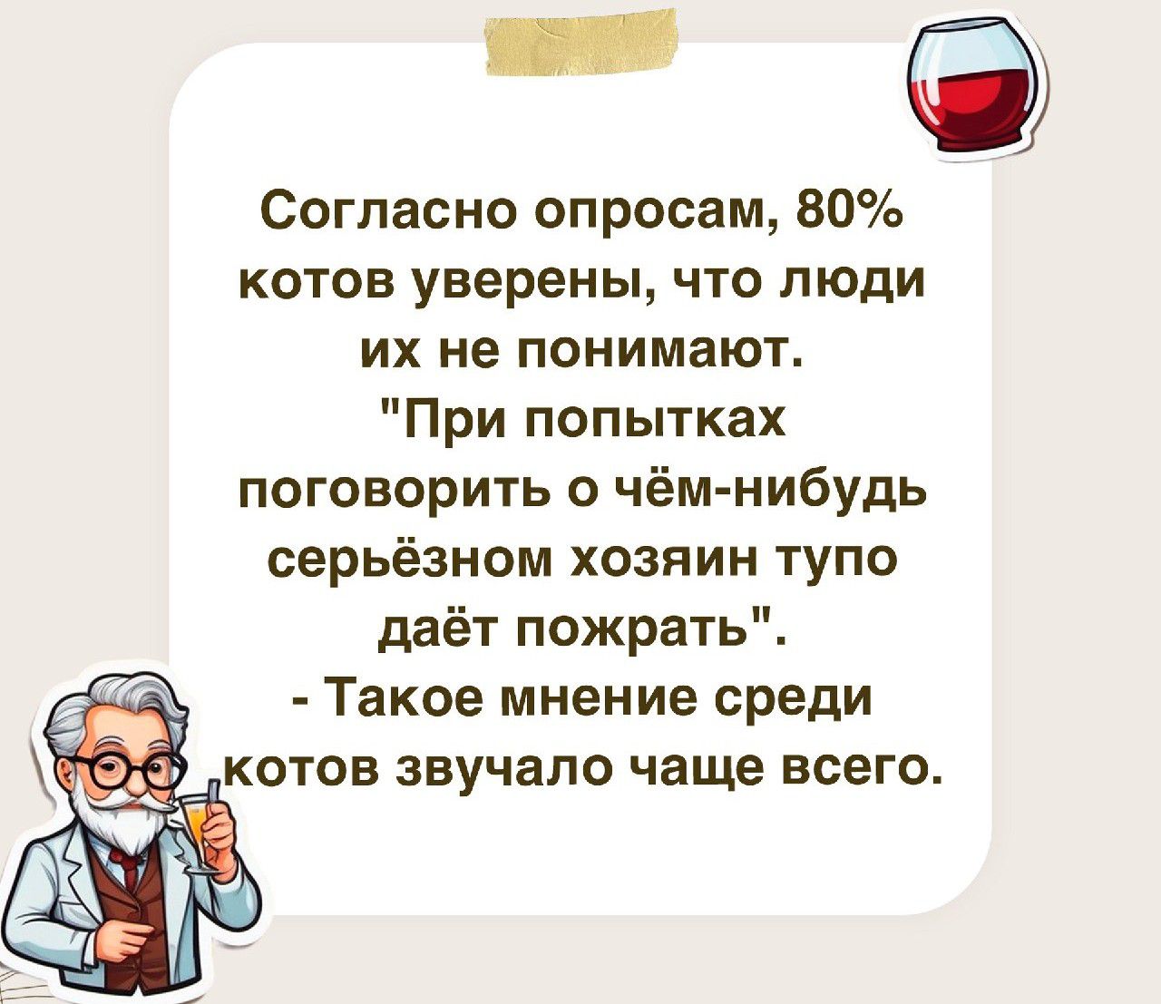 Согласно опросам 80 котов уверены что люди их не понимают При попытках поговорить о чём нибудь серьёзном хозяин тупо даёт пожрать Такое мнение среди котов звучало чаще всего