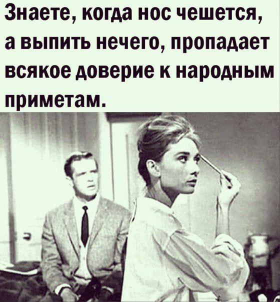 Знаете когда нос чешется а выпить нечего пропадает всякое доверие к народным приметам