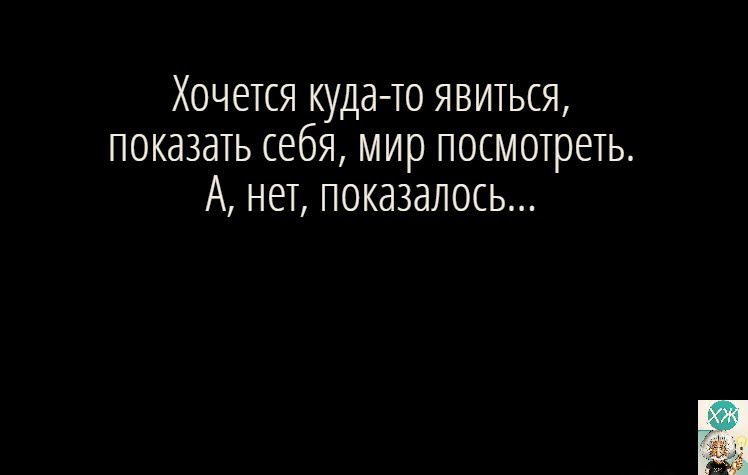 ХОЧЭТЕЯ кудато ЯВИТЬСЯ ПОКЭЗдТЬ себя мир ПОСМОТРЕТЬ А НЕТ П0КдЗдЛОСЬ