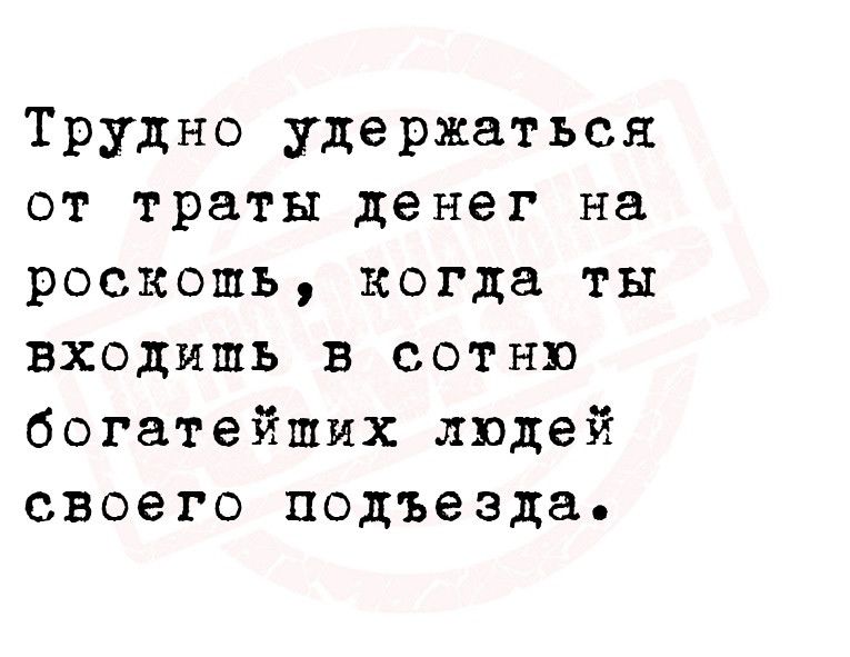 Трудно удержаться от траты денег на роскошь когда ты входишь в сотню богатейших людей своего подъезда