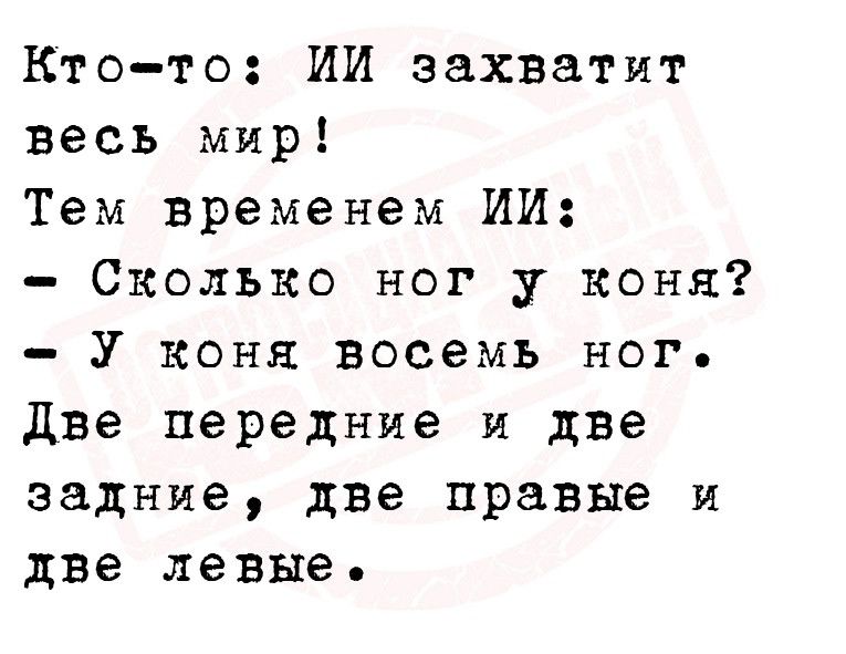 Ктото ИИ захватит весь мир Тем временем ИИ Сколько ног у коня У коня восемь ног две передние и две задние две правые и дне левые