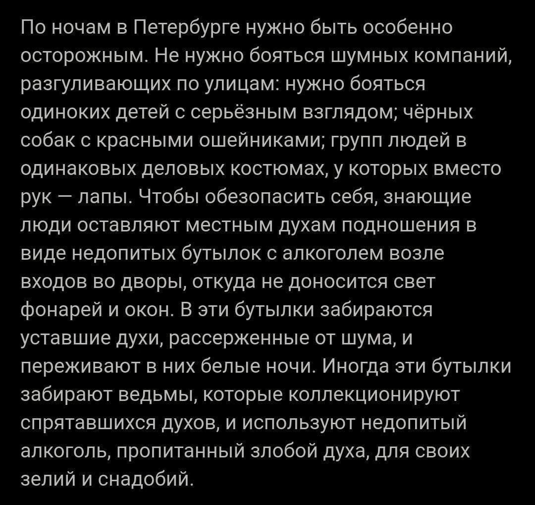 По ночам в Петербурге нужно быть особенно осторожным Не нужно бояться шумных компаний разгуливающих по улицам нужно бояться одиноких детей с серьёзным взглядом черных собак с красными сшейниками групп людей в одинаковых деловых костюмах у которых вместо рух папы Чтобы обезопасить себя знающие люди оставляют местным духам подношения в виде недопитых бутылок с алкоголем возле входов во дворы откуда 