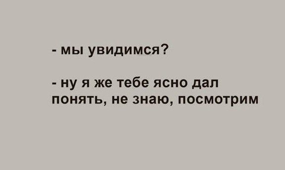 мы увидимся ну я же тебе ясно дал понять не знаю посмотрим