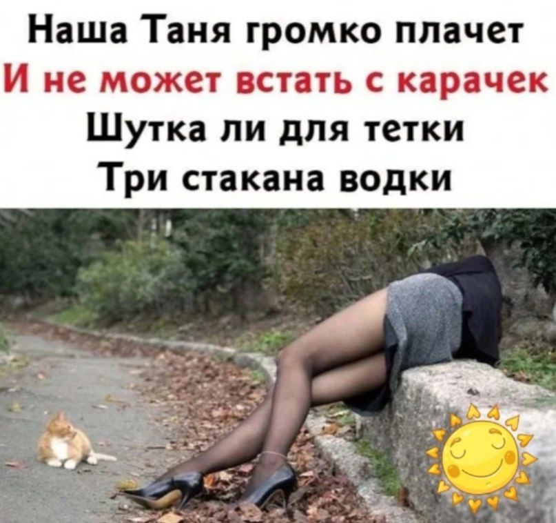 Наша Таня громко плачет И не может встать с карачек Шутка ли для тетки Три стакана водки